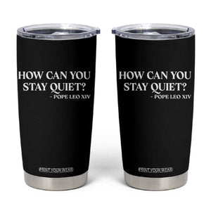 How Can You Stay Quiet Pope Leo XIV Quote Tumbler Cup Inspirational Religious Courage Statement TS02 Black Print Your Wear