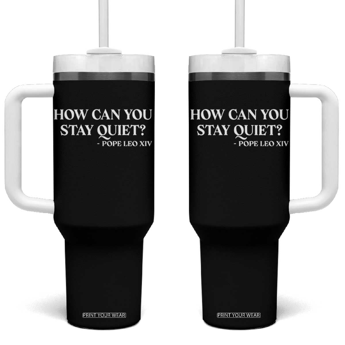 How Can You Stay Quiet Pope Leo XIV Quote Tumbler With Handle Inspirational Religious Courage Statement TS02 One Size: 40 oz Black Print Your Wear