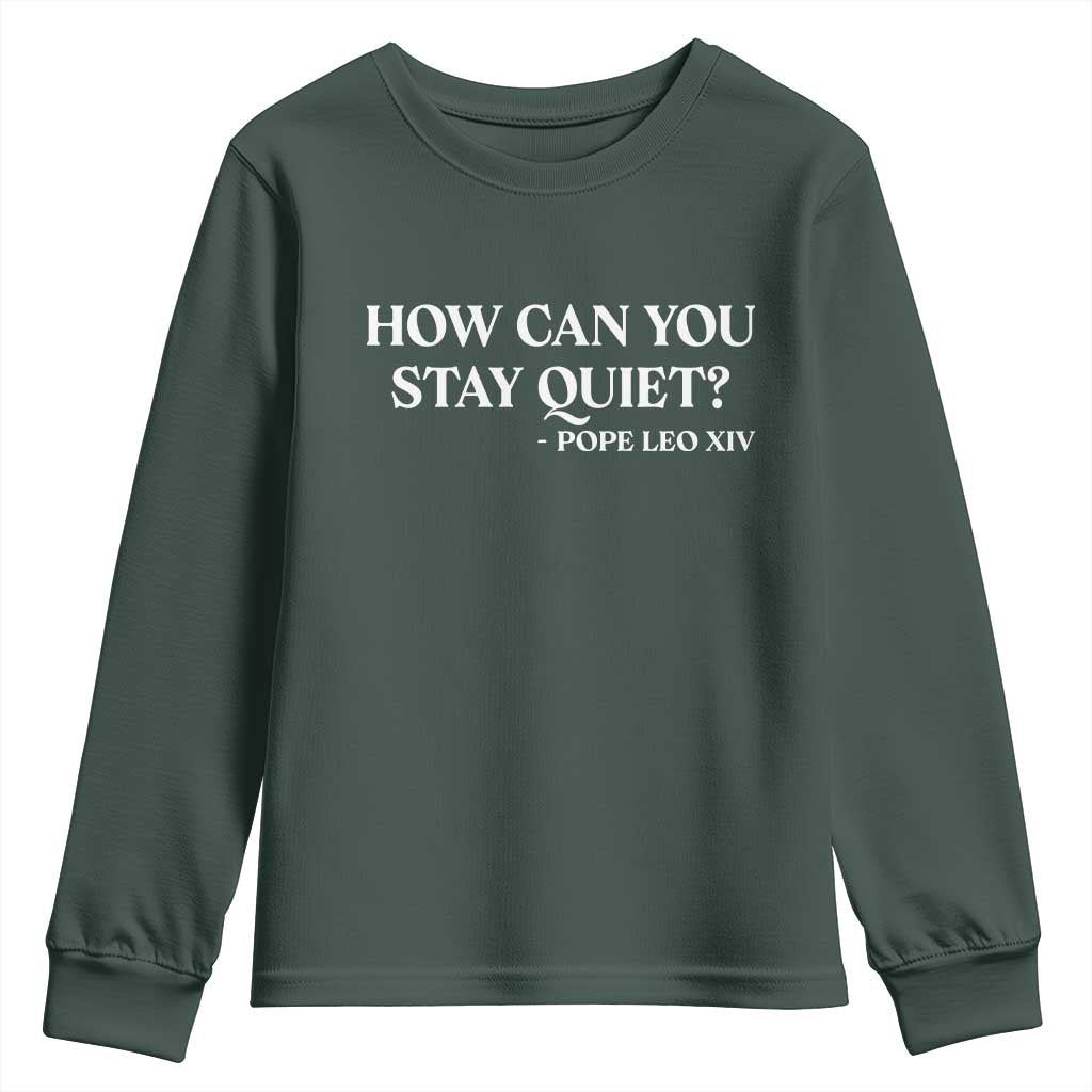 How Can You Stay Quiet Pope Leo XIV Quote Youth Sweatshirt Inspirational Religious Courage Statement TS02 Dark Forest Green Print Your Wear