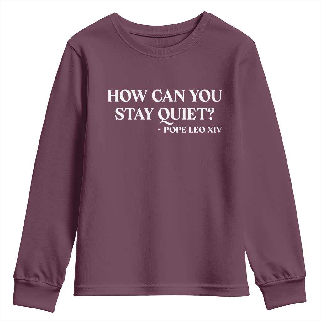 How Can You Stay Quiet Pope Leo XIV Quote Youth Sweatshirt Inspirational Religious Courage Statement TS02 Maroon Print Your Wear