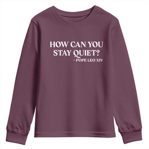 How Can You Stay Quiet Pope Leo XIV Quote Youth Sweatshirt Inspirational Religious Courage Statement TS02 Maroon Print Your Wear