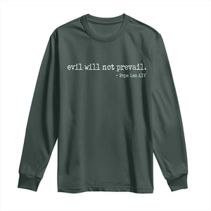 Evil Will Not Prevail Pope Leo XIV Religious Quote Long Sleeve Shirt Hopeful Christian Faith Graphic TS02 Dark Forest Green Print Your Wear