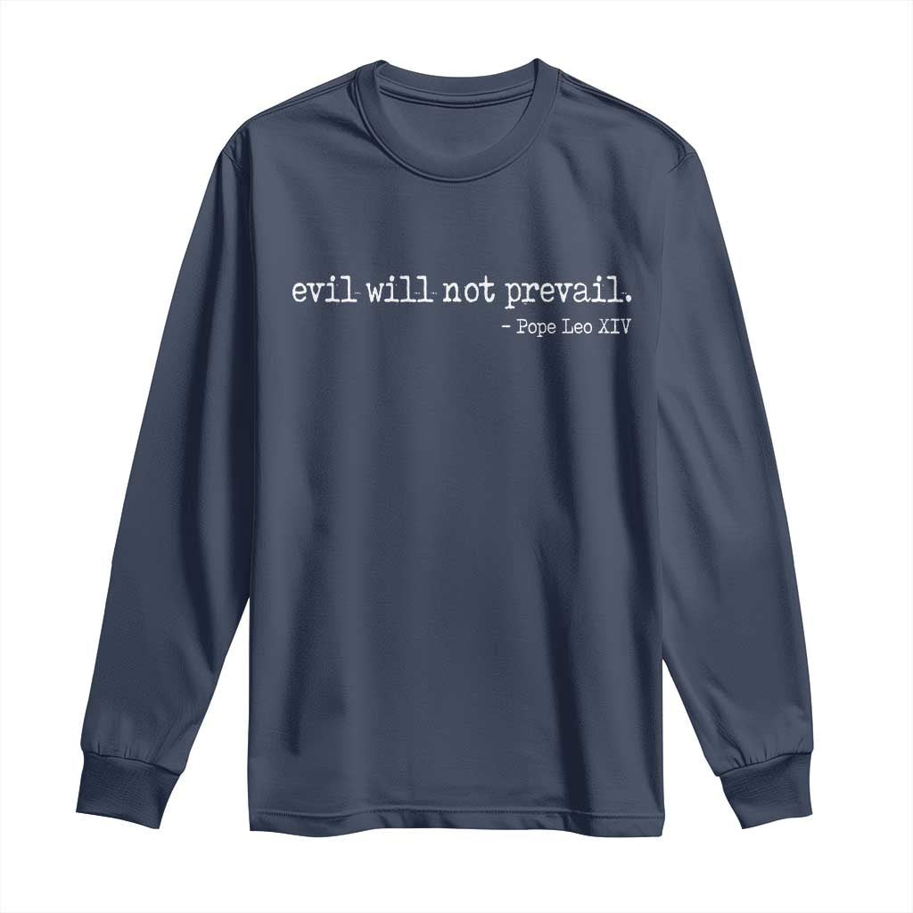 Evil Will Not Prevail Pope Leo XIV Religious Quote Long Sleeve Shirt Hopeful Christian Faith Graphic TS02 Navy Print Your Wear