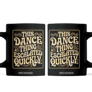 This Dance Thing Escalated Quickly Coffee Mug Funny Dance Enthusiast Viral TS02 Black Print Your Wear
