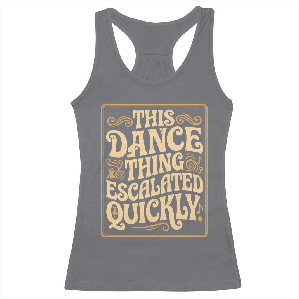 This Dance Thing Escalated Quickly Racerback Tank Top Funny Dance Enthusiast Viral TS02 Charcoal Print Your Wear