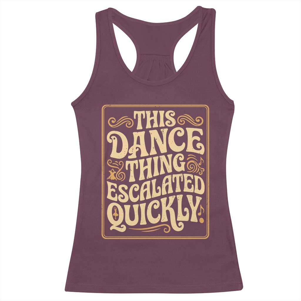 This Dance Thing Escalated Quickly Racerback Tank Top Funny Dance Enthusiast Viral TS02 Maroon Print Your Wear
