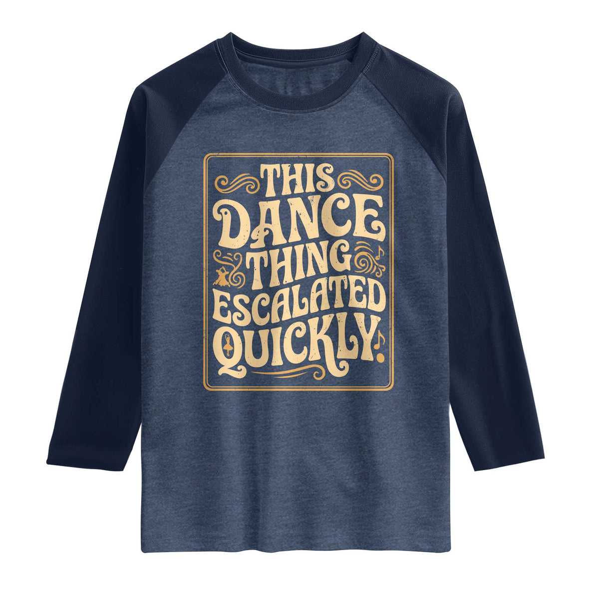 This Dance Thing Escalated Quickly Raglan Shirt Funny Dance Enthusiast Viral TS02 Heather Denim Navy Print Your Wear