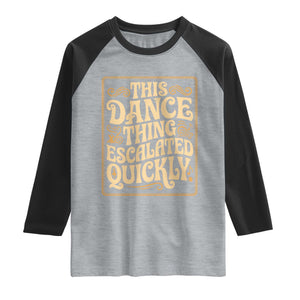This Dance Thing Escalated Quickly Raglan Shirt Funny Dance Enthusiast Viral TS02 Heather Gray Black Print Your Wear