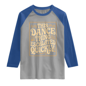 This Dance Thing Escalated Quickly Raglan Shirt Funny Dance Enthusiast Viral TS02 Sport Gray Royal Print Your Wear