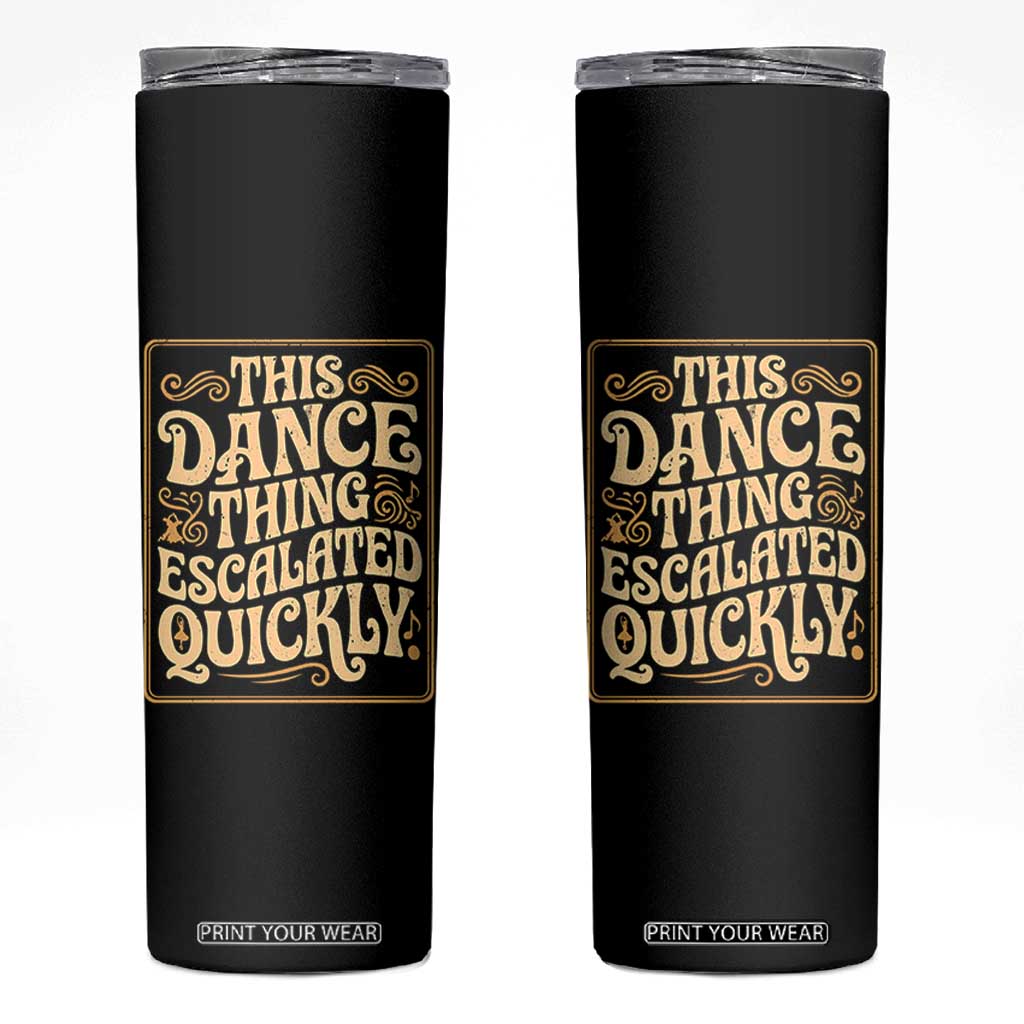 This Dance Thing Escalated Quickly Skinny Tumbler Funny Dance Enthusiast Viral TS02 Black Print Your Wear