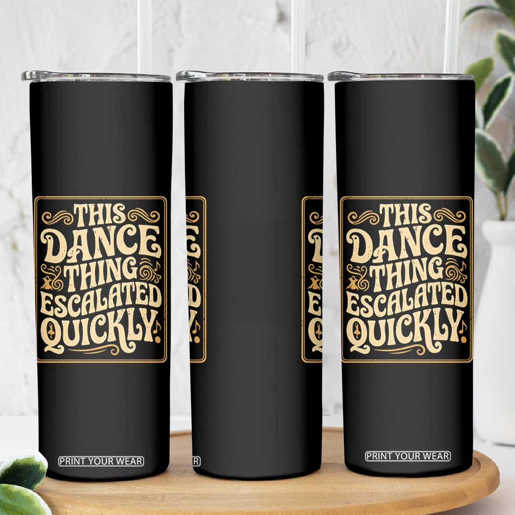 This Dance Thing Escalated Quickly Skinny Tumbler Funny Dance Enthusiast Viral TS02 Print Your Wear