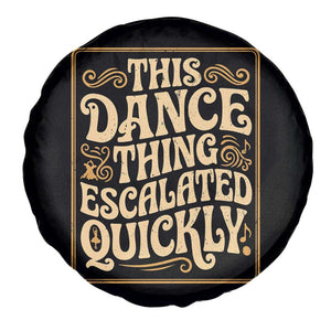 This Dance Thing Escalated Quickly Spare Tire Cover Funny Dance Enthusiast Viral TS02 Print Your Wear