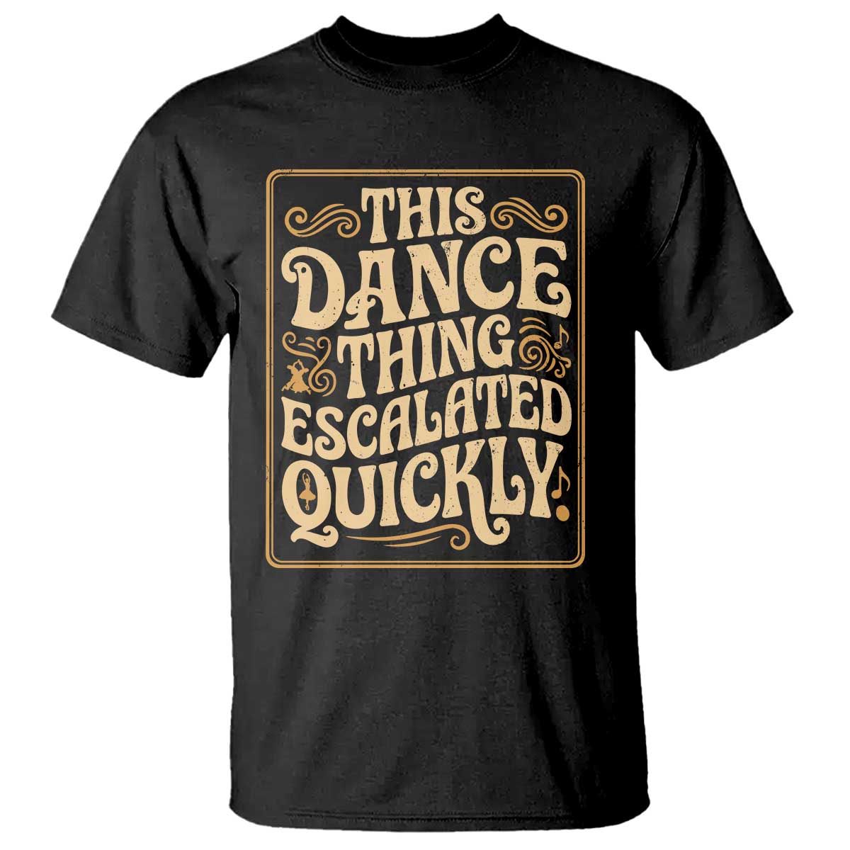 This Dance Thing Escalated Quickly T Shirt Funny Dance Enthusiast Viral TS02 Black Print Your Wear