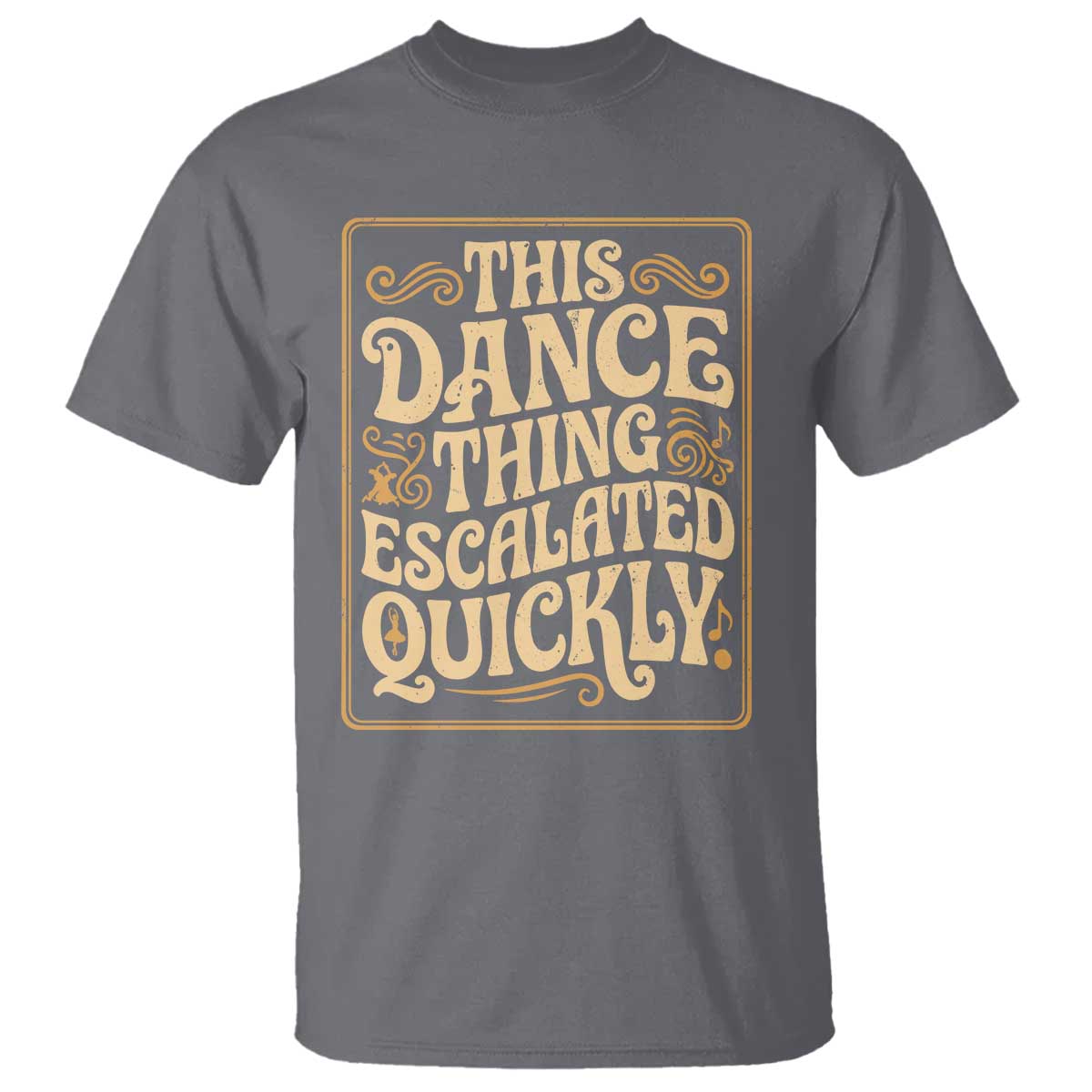 This Dance Thing Escalated Quickly T Shirt Funny Dance Enthusiast Viral TS02 Charcoal Print Your Wear