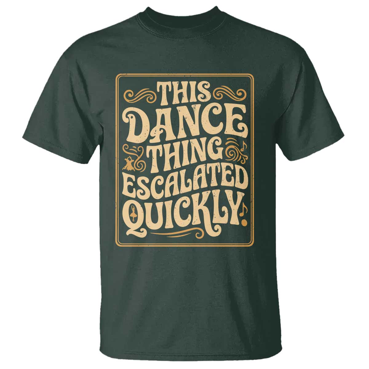This Dance Thing Escalated Quickly T Shirt Funny Dance Enthusiast Viral TS02 Dark Forest Green Print Your Wear