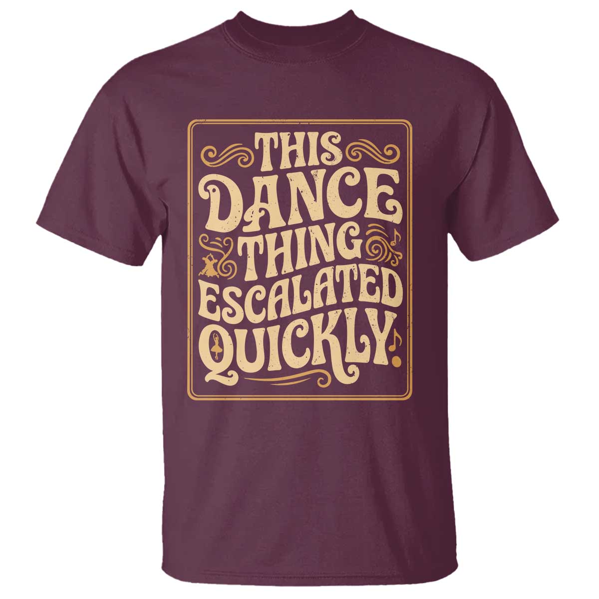 This Dance Thing Escalated Quickly T Shirt Funny Dance Enthusiast Viral TS02 Maroon Print Your Wear