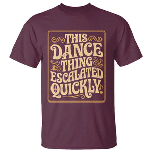 This Dance Thing Escalated Quickly T Shirt Funny Dance Enthusiast Viral TS02 Maroon Print Your Wear