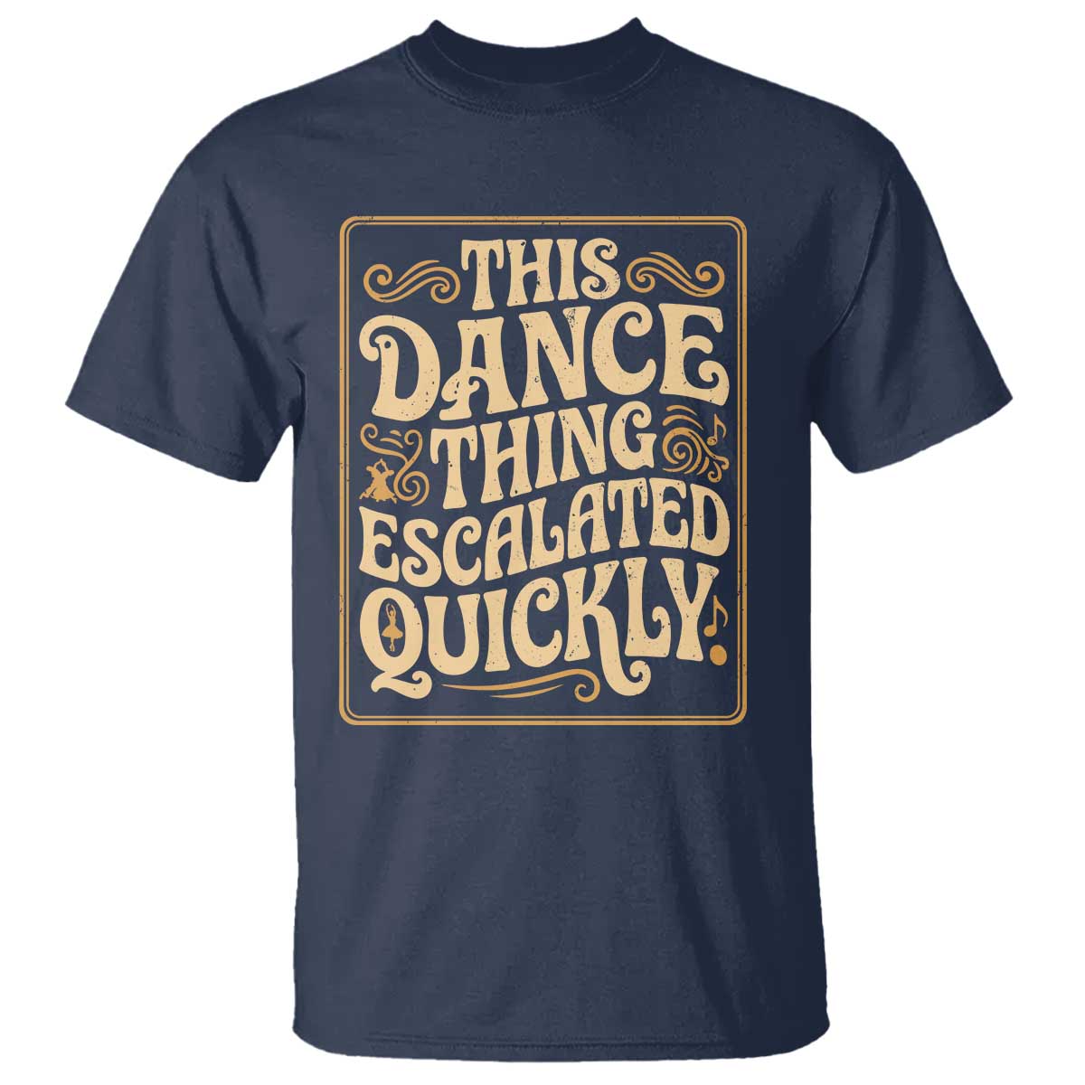 This Dance Thing Escalated Quickly T Shirt Funny Dance Enthusiast Viral TS02 Navy Print Your Wear