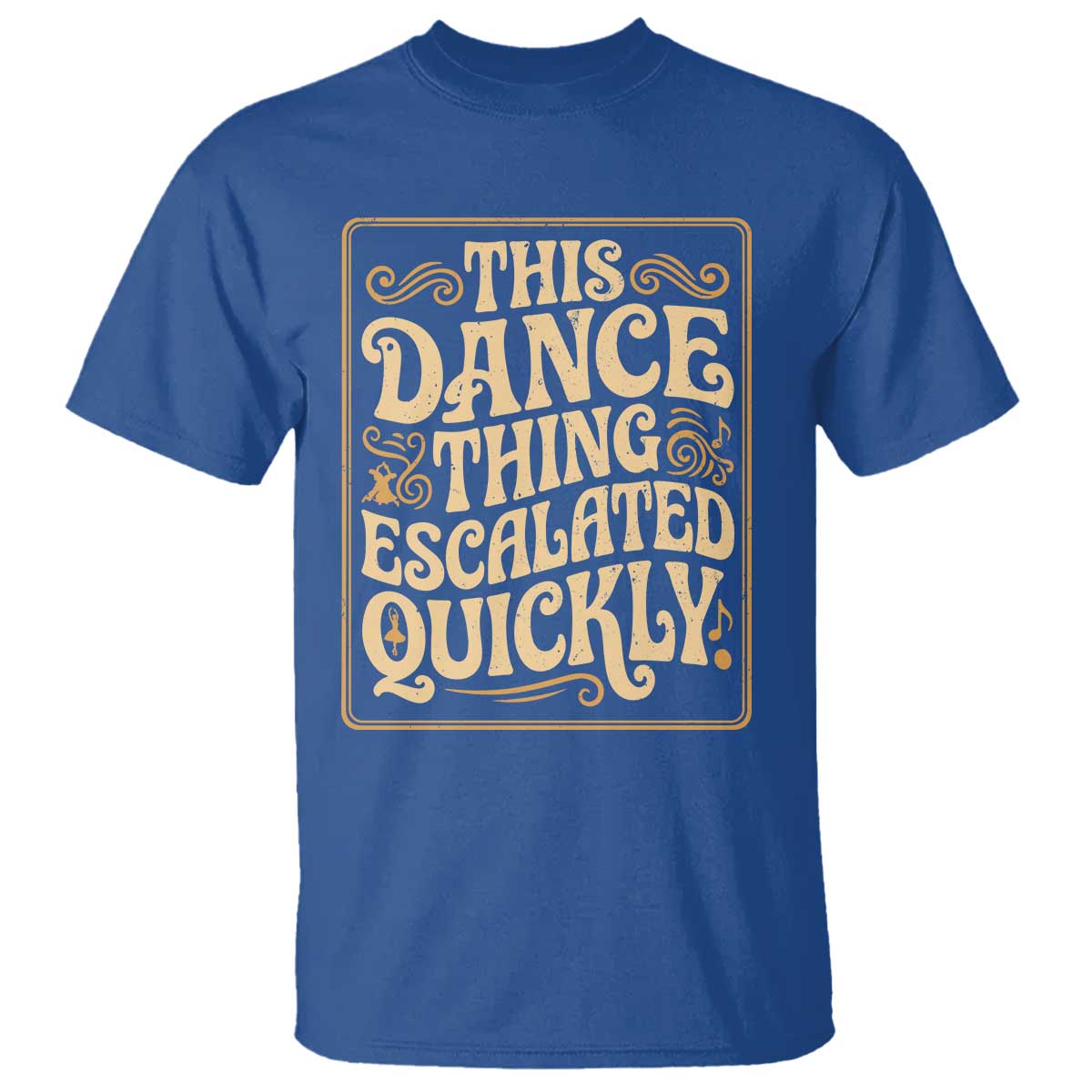 This Dance Thing Escalated Quickly T Shirt Funny Dance Enthusiast Viral TS02 Royal Blue Print Your Wear