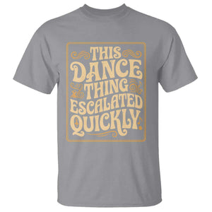 This Dance Thing Escalated Quickly T Shirt Funny Dance Enthusiast Viral TS02 Sport Gray Print Your Wear