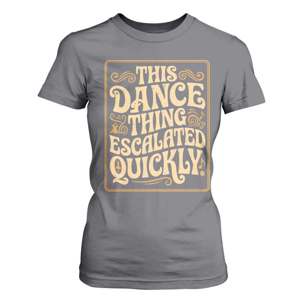 This Dance Thing Escalated Quickly T Shirt For Women Funny Dance Enthusiast Viral TS02 Charcoal Print Your Wear