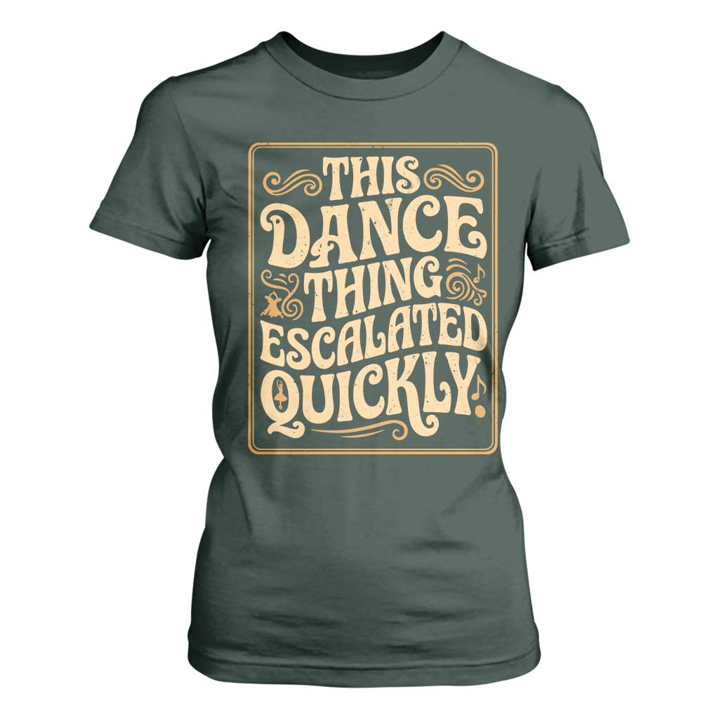 This Dance Thing Escalated Quickly T Shirt For Women Funny Dance Enthusiast Viral TS02 Dark Forest Green Print Your Wear