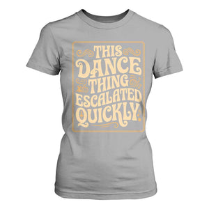 This Dance Thing Escalated Quickly T Shirt For Women Funny Dance Enthusiast Viral TS02 Sport Gray Print Your Wear