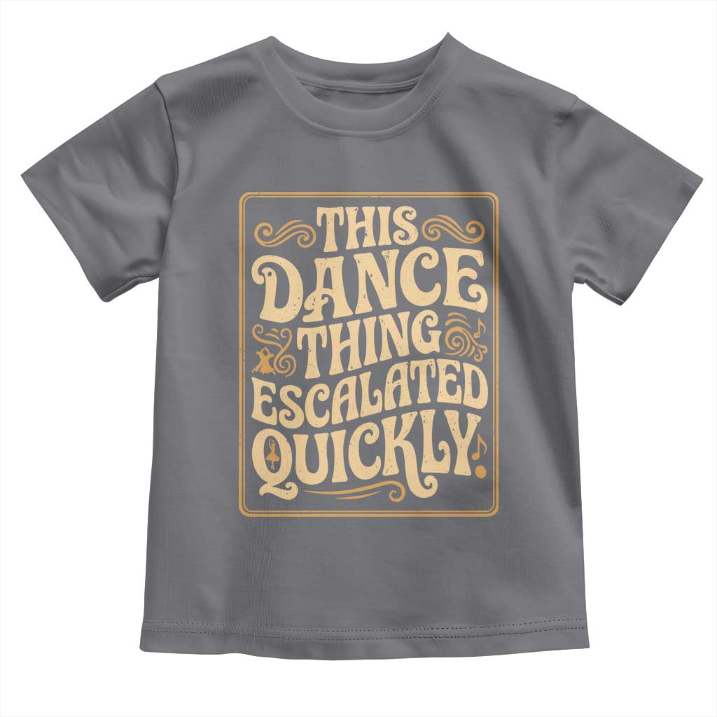 This Dance Thing Escalated Quickly Toddler T Shirt Funny Dance Enthusiast Viral TS02 Charcoal Print Your Wear