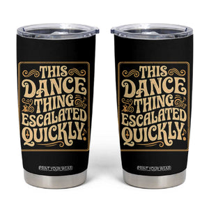 This Dance Thing Escalated Quickly Tumbler Cup Funny Dance Enthusiast Viral TS02 Black Print Your Wear