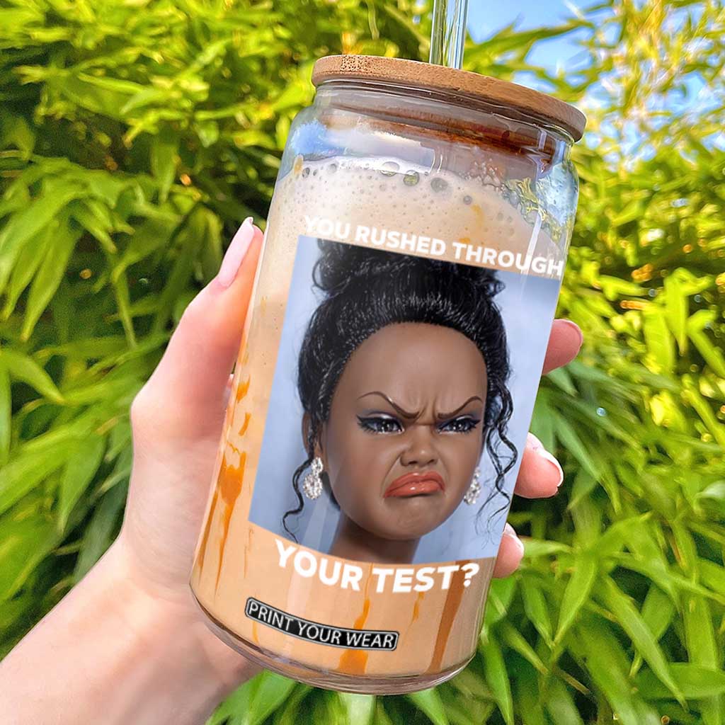 Funny You Rushed Through Your Test Doll Face Meme Glass Can Teacher Reaction Humor Testing Day TS02 Black Print Your Wear