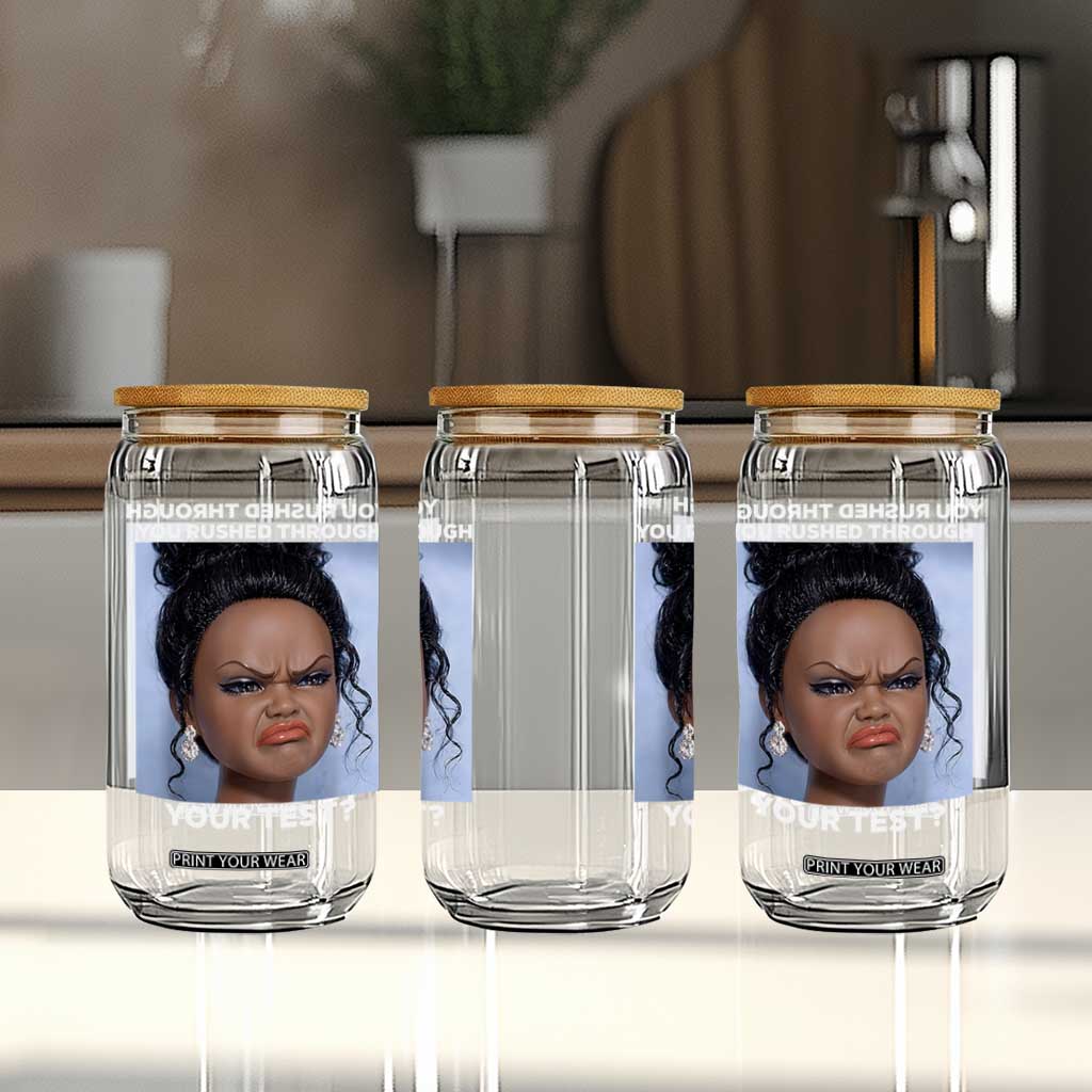 Funny You Rushed Through Your Test Doll Face Meme Glass Can Teacher Reaction Humor Testing Day TS02 Print Your Wear