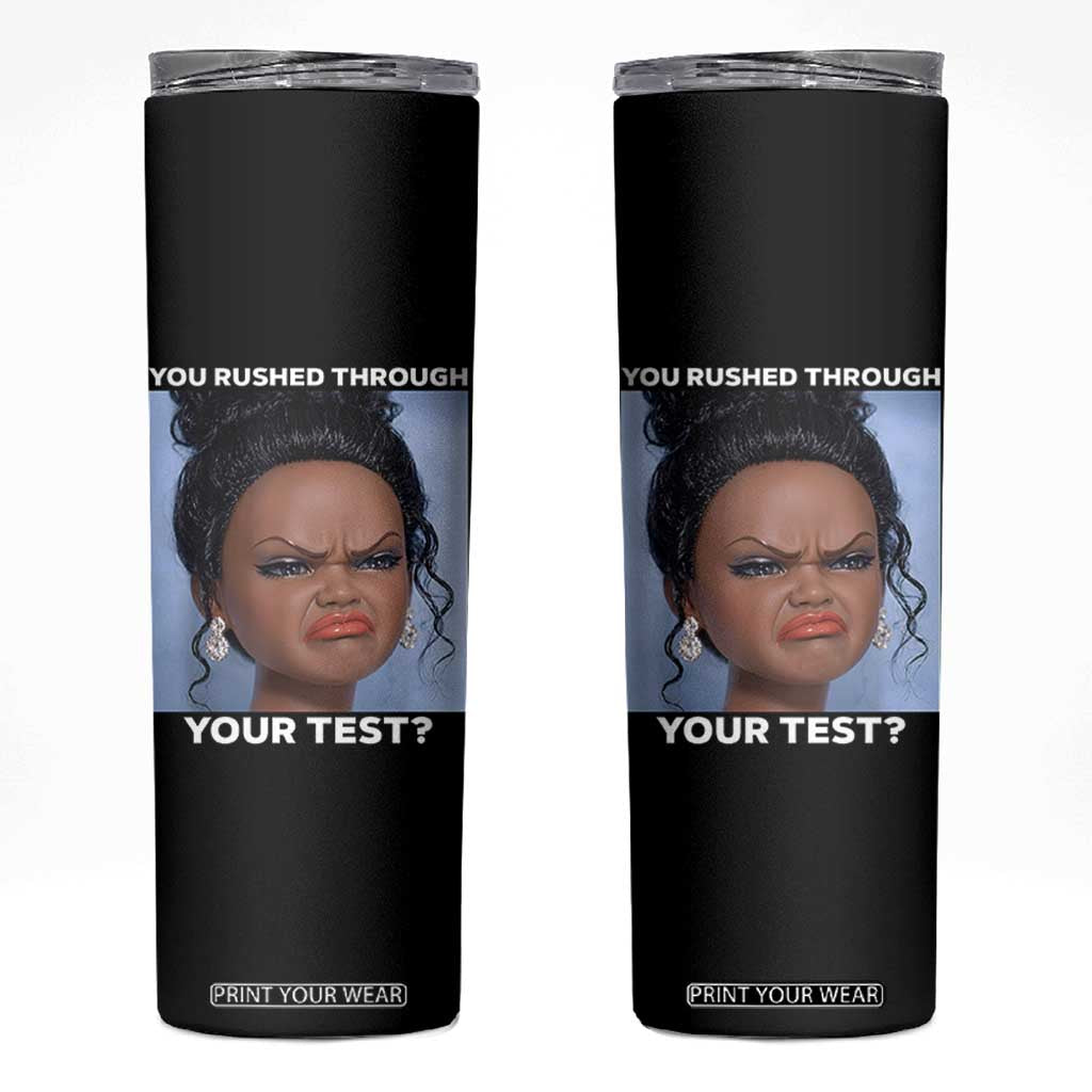 Funny You Rushed Through Your Test Doll Face Meme Skinny Tumbler Teacher Reaction Humor Testing Day TS02 Black Print Your Wear