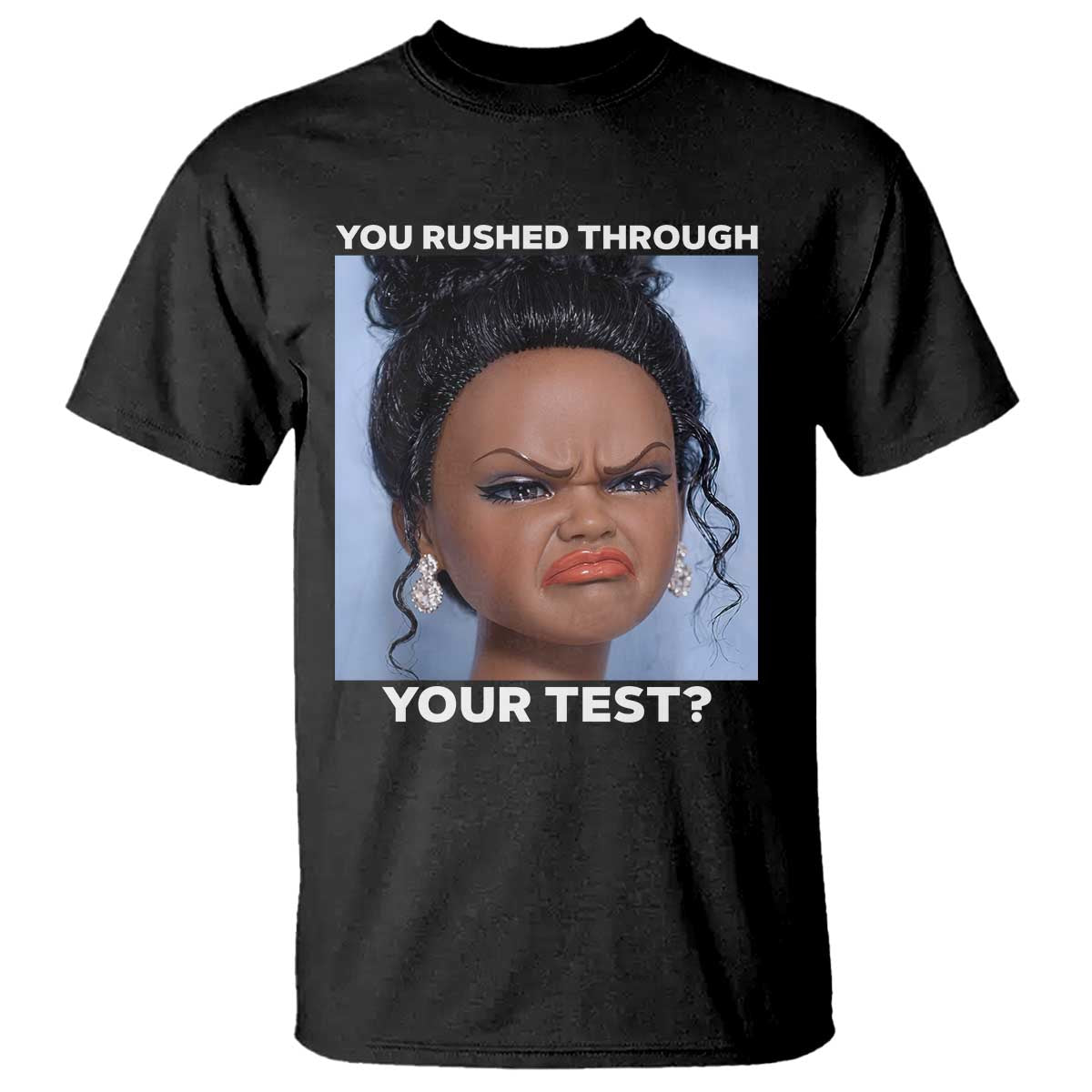Funny You Rushed Through Your Test Doll Face Meme T Shirt Teacher Reaction Humor Testing Day TS02 Black Print Your Wear