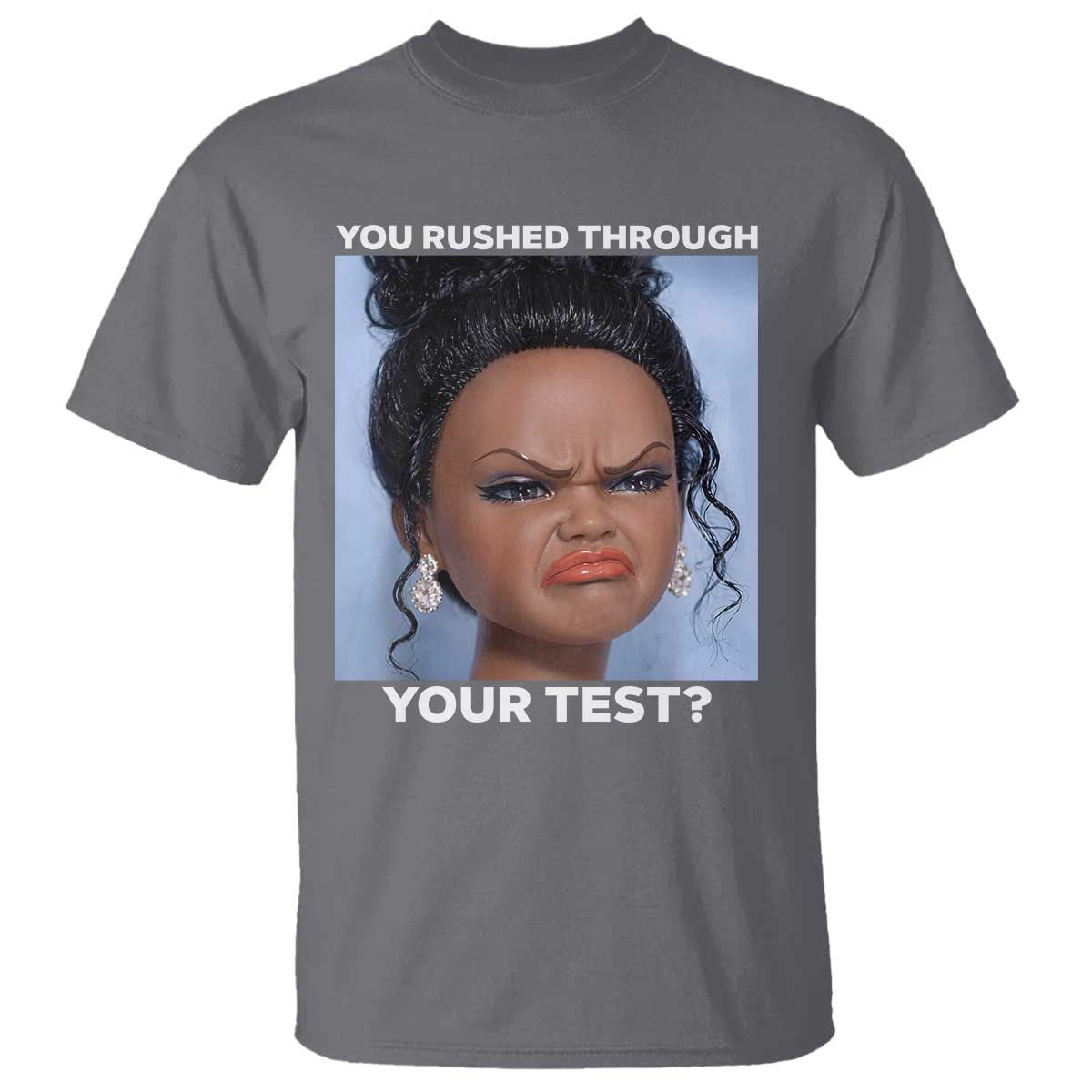 Funny You Rushed Through Your Test Doll Face Meme T Shirt Teacher Reaction Humor Testing Day TS02 Charcoal Print Your Wear