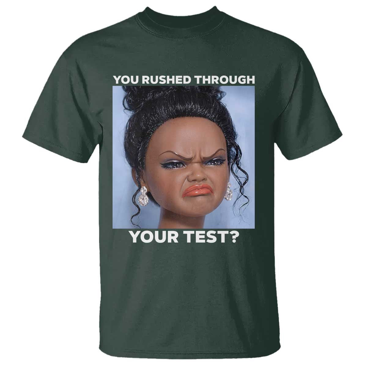 Funny You Rushed Through Your Test Doll Face Meme T Shirt Teacher Reaction Humor Testing Day TS02 Dark Forest Green Print Your Wear