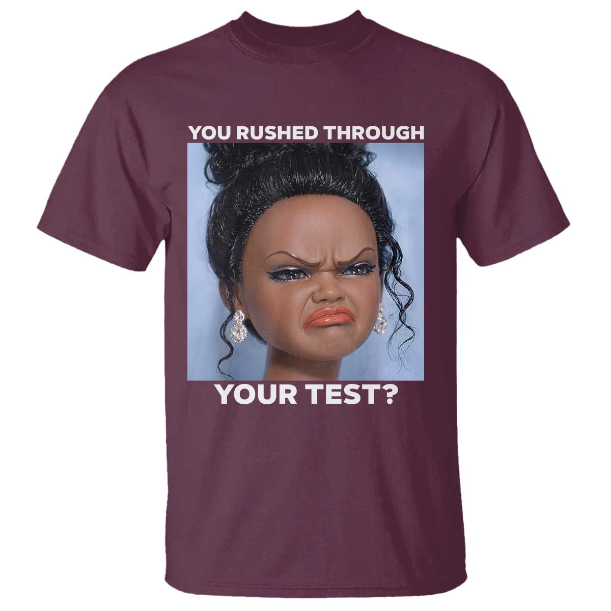 Funny You Rushed Through Your Test Doll Face Meme T Shirt Teacher Reaction Humor Testing Day TS02 Maroon Print Your Wear