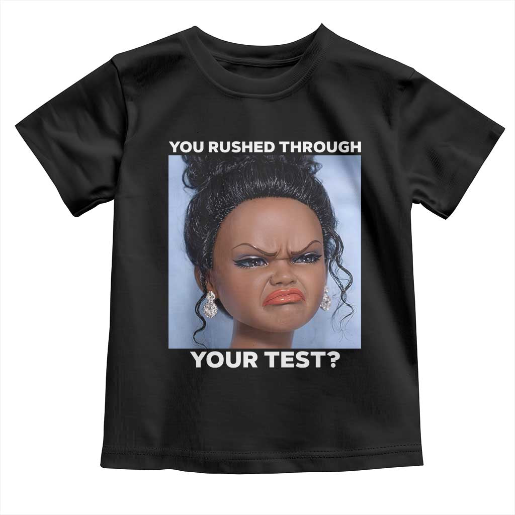 Funny You Rushed Through Your Test Doll Face Meme Toddler T Shirt Teacher Reaction Humor Testing Day TS02 Black Print Your Wear
