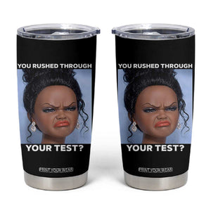 Funny You Rushed Through Your Test Doll Face Meme Tumbler Cup Teacher Reaction Humor Testing Day TS02 Black Print Your Wear