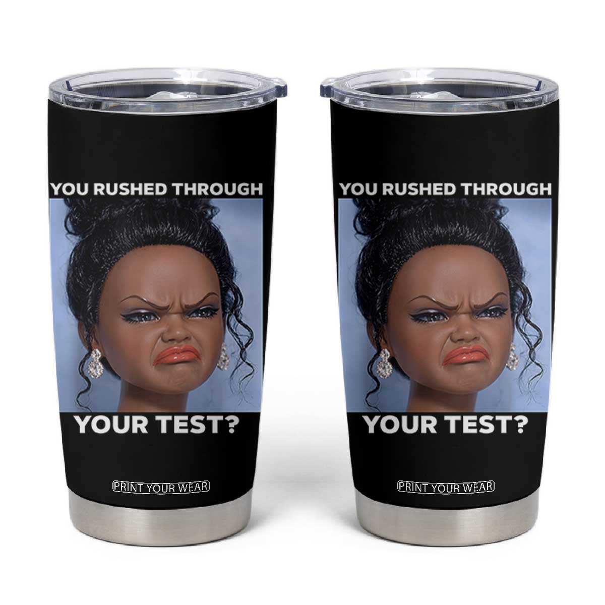 Funny You Rushed Through Your Test Doll Face Meme Tumbler Cup Teacher Reaction Humor Testing Day TS02 Black Print Your Wear