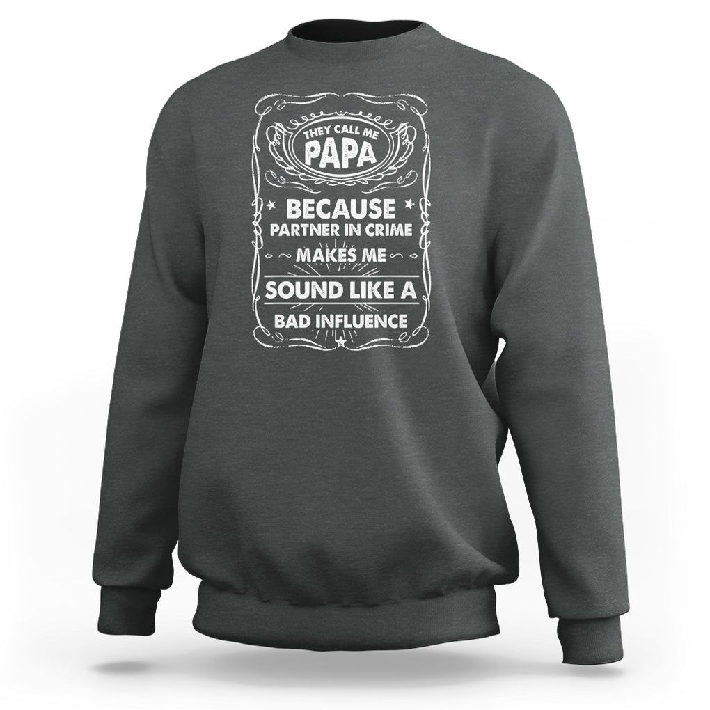 Funny Dad Sweatshirt They Call Me Papa Because Partner In Crime Sounds Like A Bad Influence TS02 Dark Heather Print Your Wear