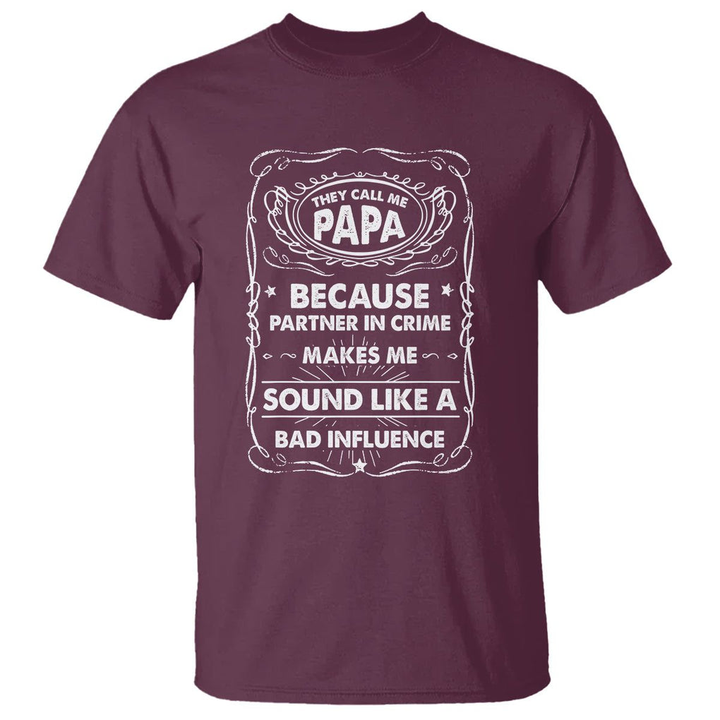 Funny Dad T Shirt They Call Me Papa Because Partner In Crime Sounds Like A Bad Influence TS02 Maroon Print Your Wear