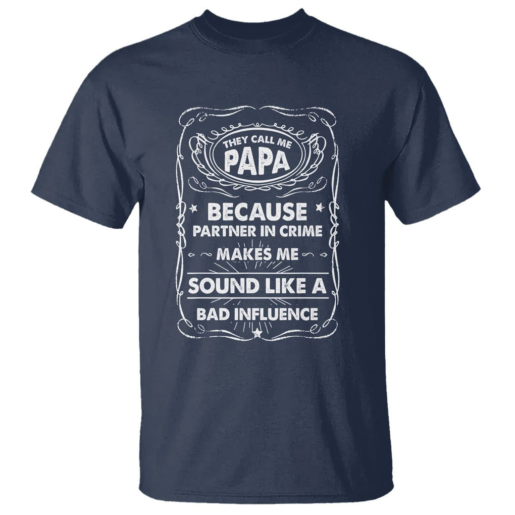Funny Dad T Shirt They Call Me Papa Because Partner In Crime Sounds Like A Bad Influence TS02 Navy Print Your Wear