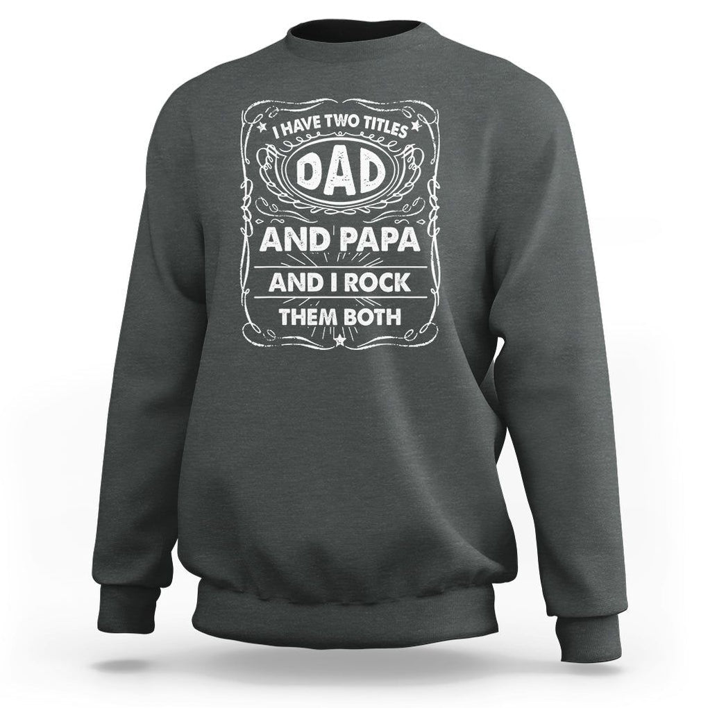 Funny Dad Sweatshirt I Have Two Titles Dad And Papa Father's Day Gag Gifts TS02 Dark Heather Print Your Wear