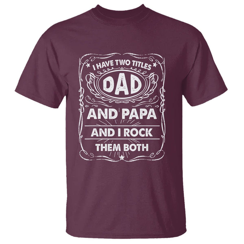 Funny Dad T Shirt I Have Two Titles Dad And Papa Father's Day Gag Gifts TS02 Maroon Print Your Wear