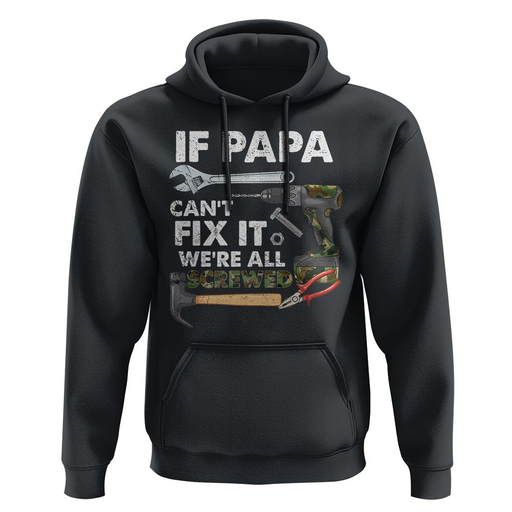 Funny Dad Hoodie If Papa Can't Fix It We're All Screwed Handyman Father's Day TS02 Black Print Your Wear