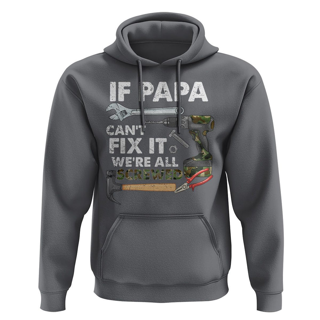 Funny Dad Hoodie If Papa Can't Fix It We're All Screwed Handyman Father's Day TS02 Charcoal Print Your Wear