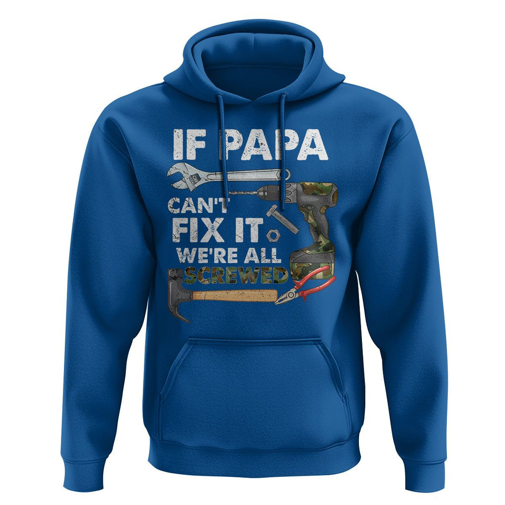 Funny Dad Hoodie If Papa Can't Fix It We're All Screwed Handyman Father's Day TS02 Royal Blue Print Your Wear