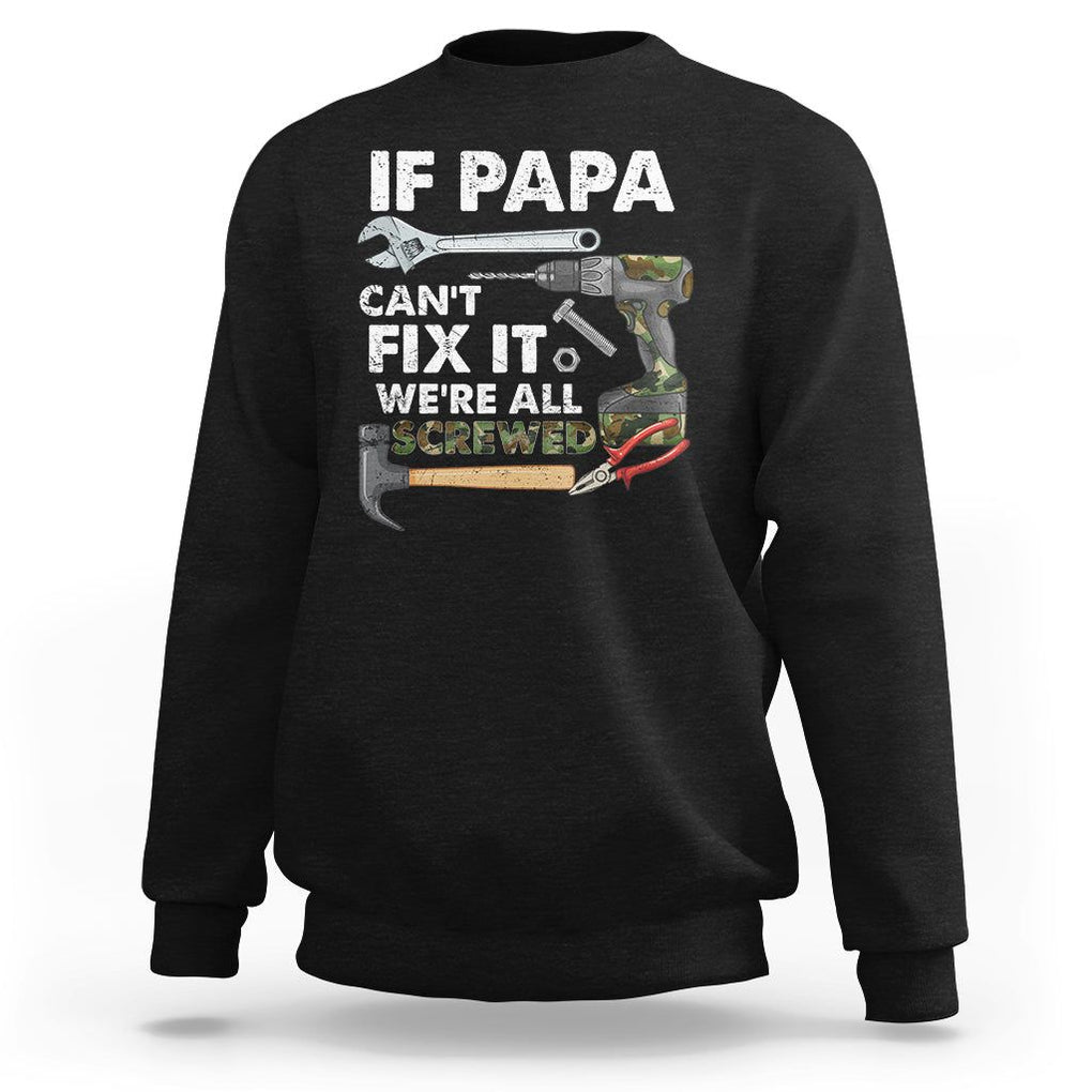 Funny Dad Sweatshirt If Papa Can't Fix It We're All Screwed Handyman Father's Day TS02 Black Print Your Wear