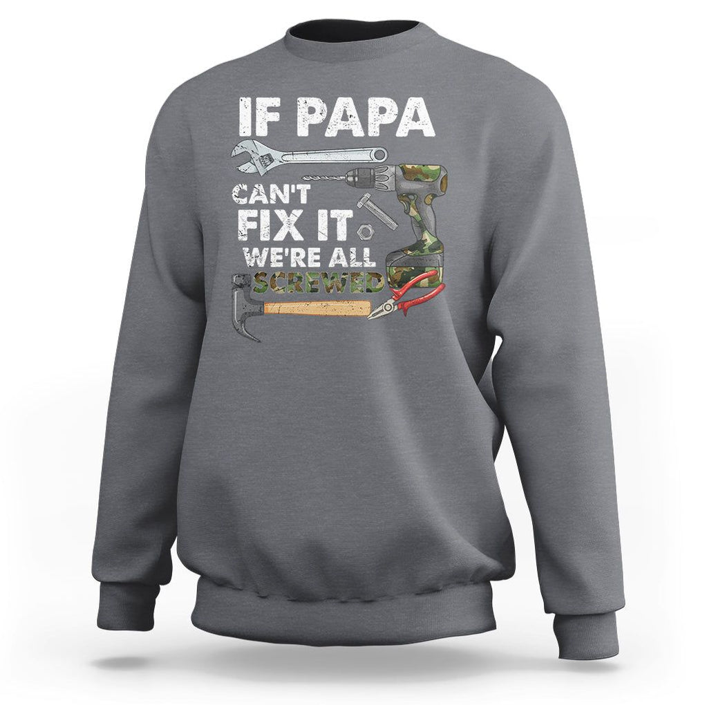 Funny Dad Sweatshirt If Papa Can't Fix It We're All Screwed Handyman Father's Day TS02 Charcoal Print Your Wear