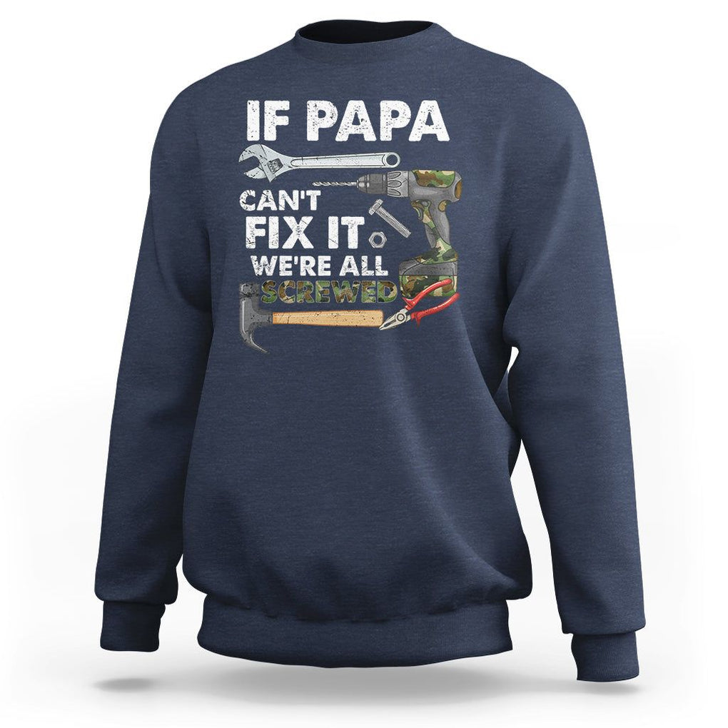 Funny Dad Sweatshirt If Papa Can't Fix It We're All Screwed Handyman Father's Day TS02 Navy Print Your Wear